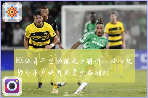 MK体育平台功能亮点解析：核心优势与用户使用场景全面剖析