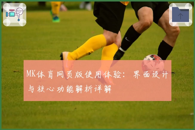 MK体育网页版使用体验：界面设计与核心功能解析详解