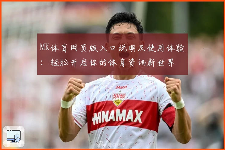MK体育网页版入口说明及使用体验：轻松开启你的体育资讯新世界