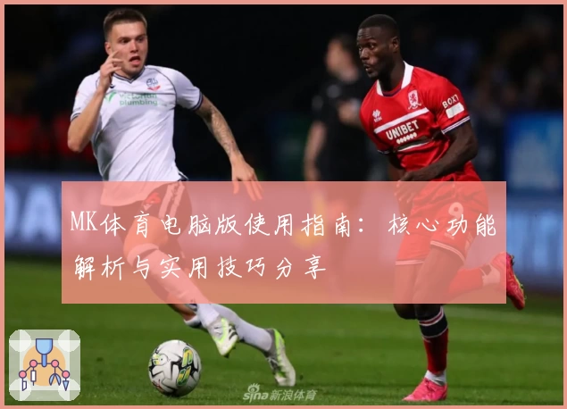MK体育电脑版使用指南：核心功能解析与实用技巧分享