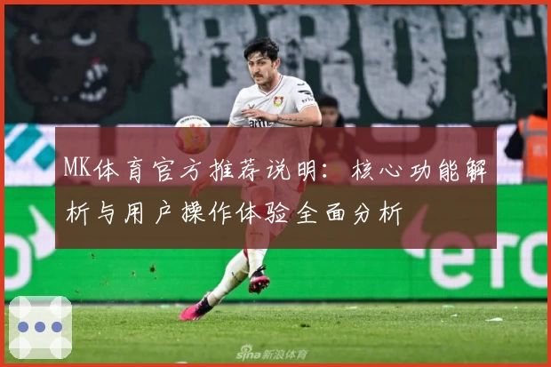 MK体育官方推荐说明：核心功能解析与用户操作体验全面分析